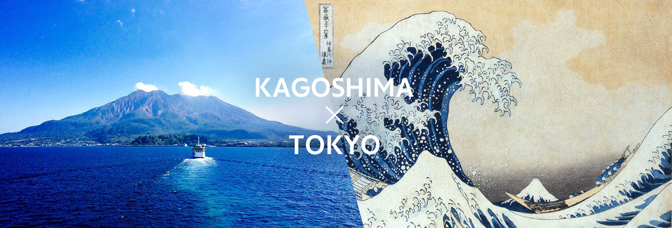 KAGOSHIMA x TOKYO